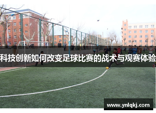 科技创新如何改变足球比赛的战术与观赛体验