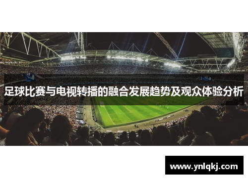 足球比赛与电视转播的融合发展趋势及观众体验分析